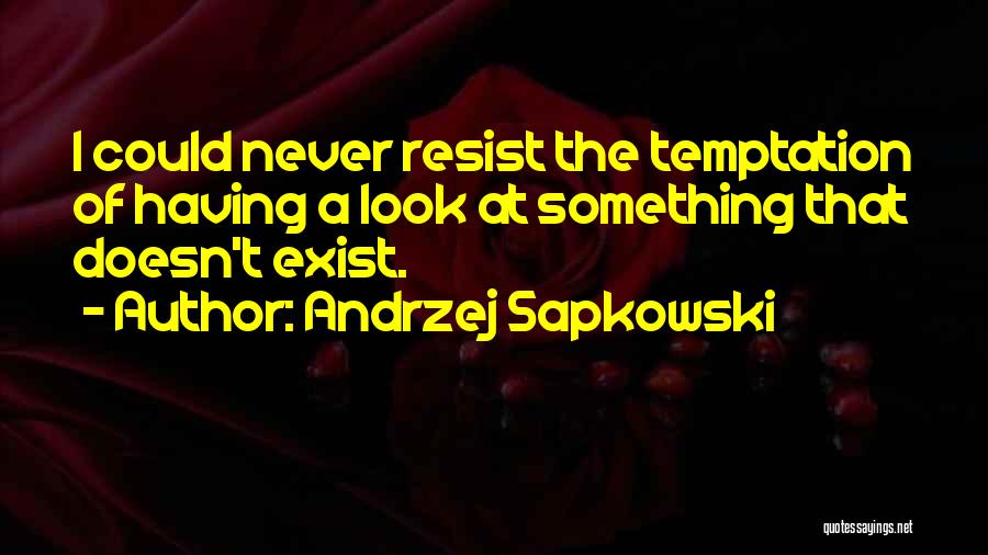 Andrzej Sapkowski Quotes: I Could Never Resist The Temptation Of Having A Look At Something That Doesn't Exist.
