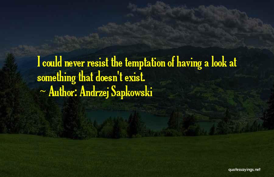Andrzej Sapkowski Quotes: I Could Never Resist The Temptation Of Having A Look At Something That Doesn't Exist.