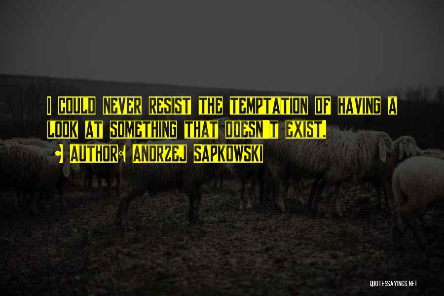 Andrzej Sapkowski Quotes: I Could Never Resist The Temptation Of Having A Look At Something That Doesn't Exist.