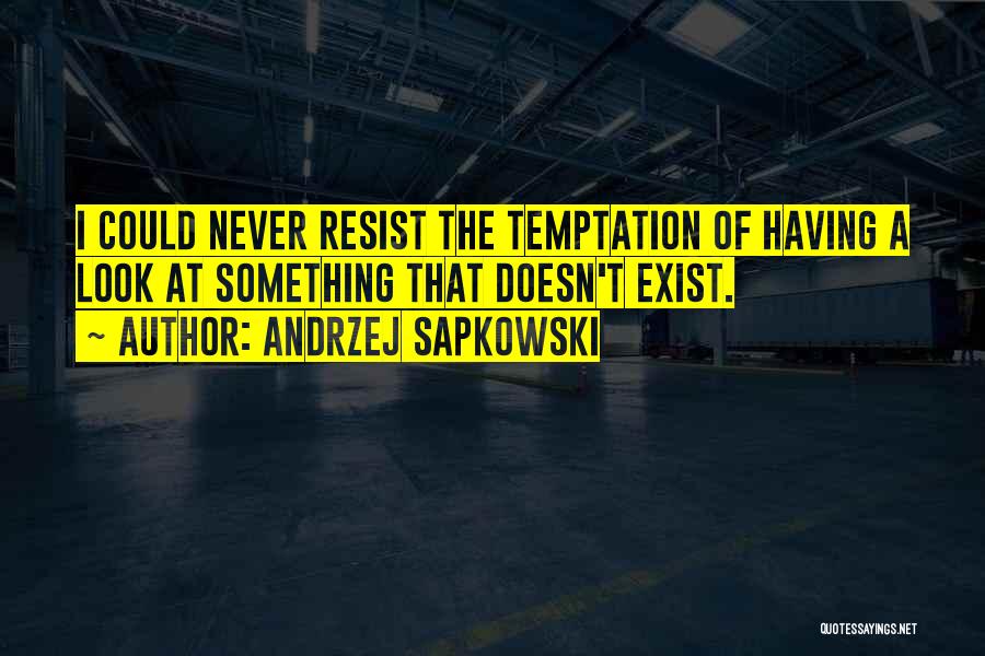 Andrzej Sapkowski Quotes: I Could Never Resist The Temptation Of Having A Look At Something That Doesn't Exist.
