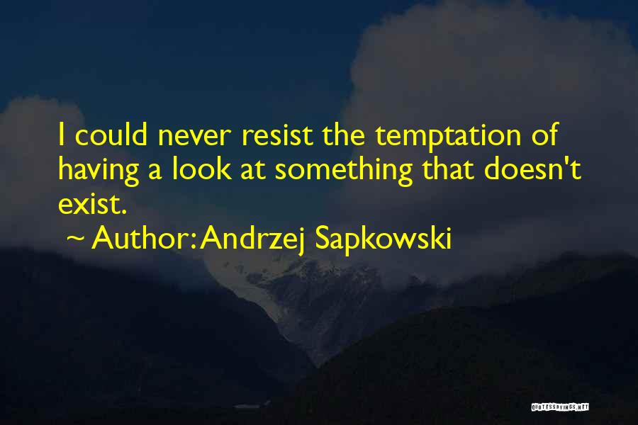 Andrzej Sapkowski Quotes: I Could Never Resist The Temptation Of Having A Look At Something That Doesn't Exist.