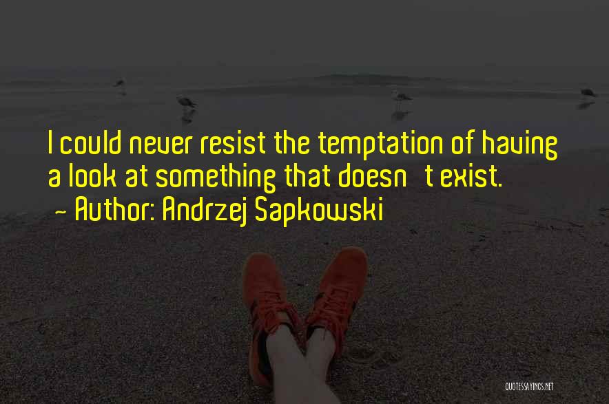 Andrzej Sapkowski Quotes: I Could Never Resist The Temptation Of Having A Look At Something That Doesn't Exist.