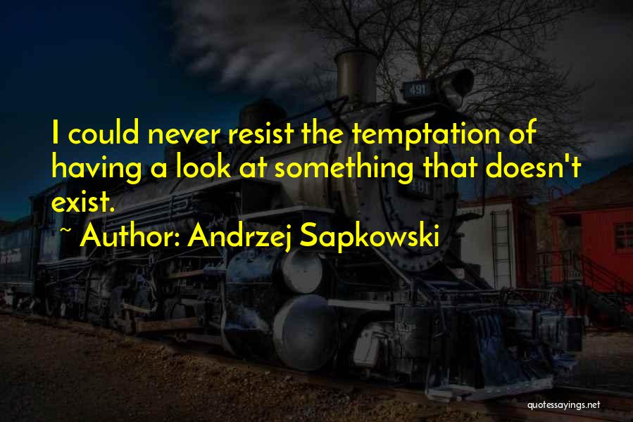 Andrzej Sapkowski Quotes: I Could Never Resist The Temptation Of Having A Look At Something That Doesn't Exist.