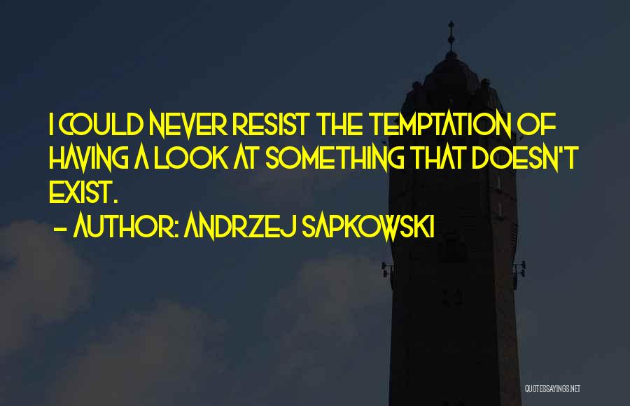 Andrzej Sapkowski Quotes: I Could Never Resist The Temptation Of Having A Look At Something That Doesn't Exist.