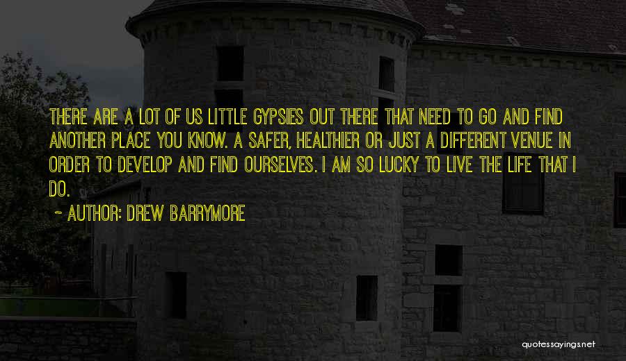 Drew Barrymore Quotes: There Are A Lot Of Us Little Gypsies Out There That Need To Go And Find Another Place You Know.