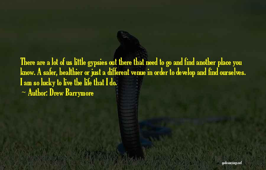 Drew Barrymore Quotes: There Are A Lot Of Us Little Gypsies Out There That Need To Go And Find Another Place You Know.