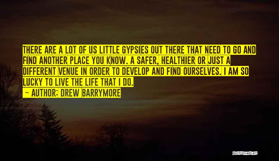 Drew Barrymore Quotes: There Are A Lot Of Us Little Gypsies Out There That Need To Go And Find Another Place You Know.