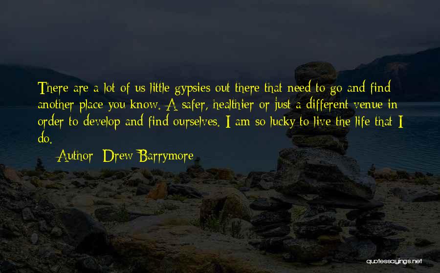 Drew Barrymore Quotes: There Are A Lot Of Us Little Gypsies Out There That Need To Go And Find Another Place You Know.
