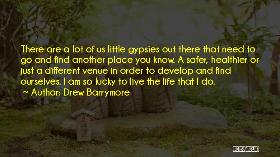 Drew Barrymore Quotes: There Are A Lot Of Us Little Gypsies Out There That Need To Go And Find Another Place You Know.