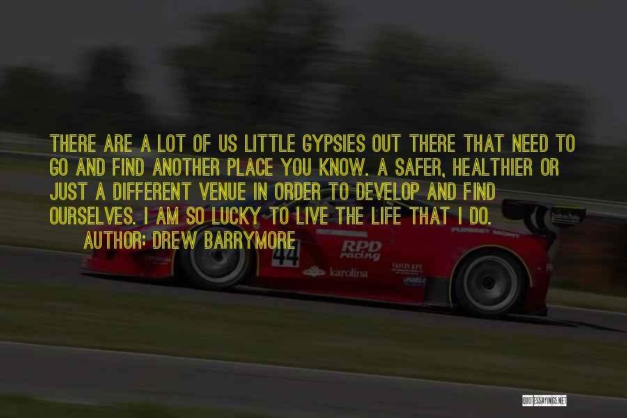 Drew Barrymore Quotes: There Are A Lot Of Us Little Gypsies Out There That Need To Go And Find Another Place You Know.