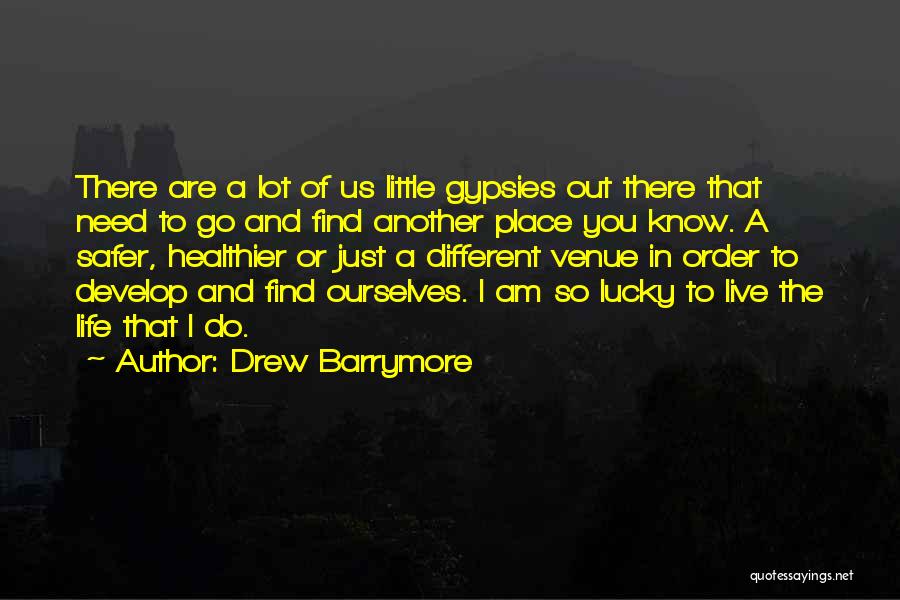 Drew Barrymore Quotes: There Are A Lot Of Us Little Gypsies Out There That Need To Go And Find Another Place You Know.