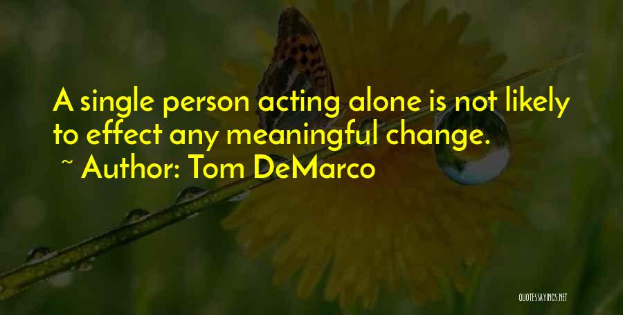 Tom DeMarco Quotes: A Single Person Acting Alone Is Not Likely To Effect Any Meaningful Change.