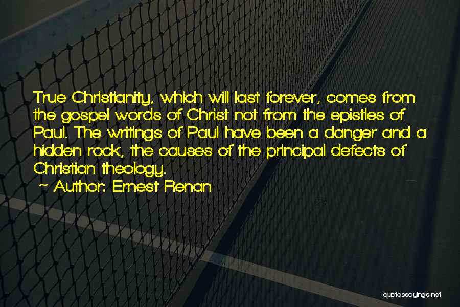 Ernest Renan Quotes: True Christianity, Which Will Last Forever, Comes From The Gospel Words Of Christ Not From The Epistles Of Paul. The