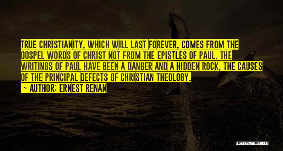 Ernest Renan Quotes: True Christianity, Which Will Last Forever, Comes From The Gospel Words Of Christ Not From The Epistles Of Paul. The