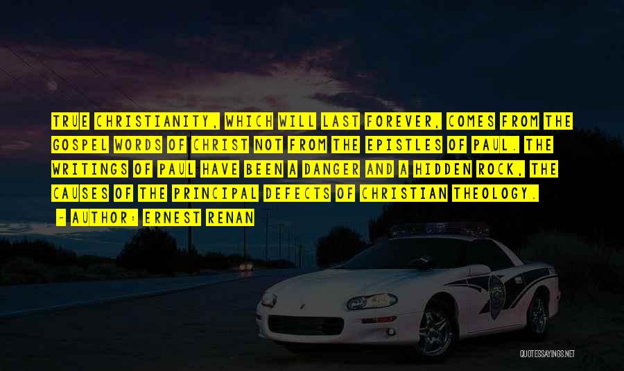 Ernest Renan Quotes: True Christianity, Which Will Last Forever, Comes From The Gospel Words Of Christ Not From The Epistles Of Paul. The