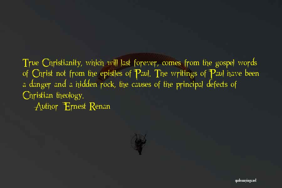 Ernest Renan Quotes: True Christianity, Which Will Last Forever, Comes From The Gospel Words Of Christ Not From The Epistles Of Paul. The