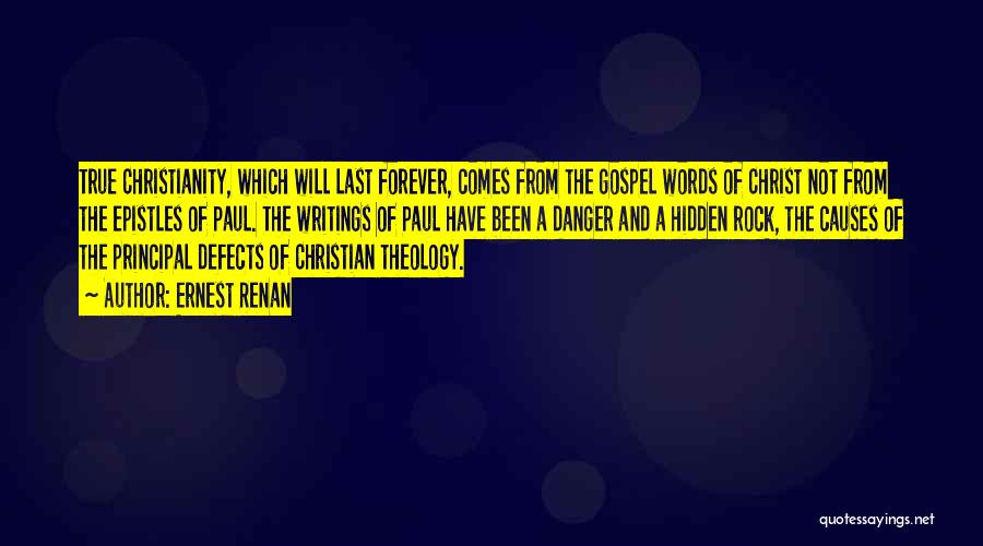 Ernest Renan Quotes: True Christianity, Which Will Last Forever, Comes From The Gospel Words Of Christ Not From The Epistles Of Paul. The