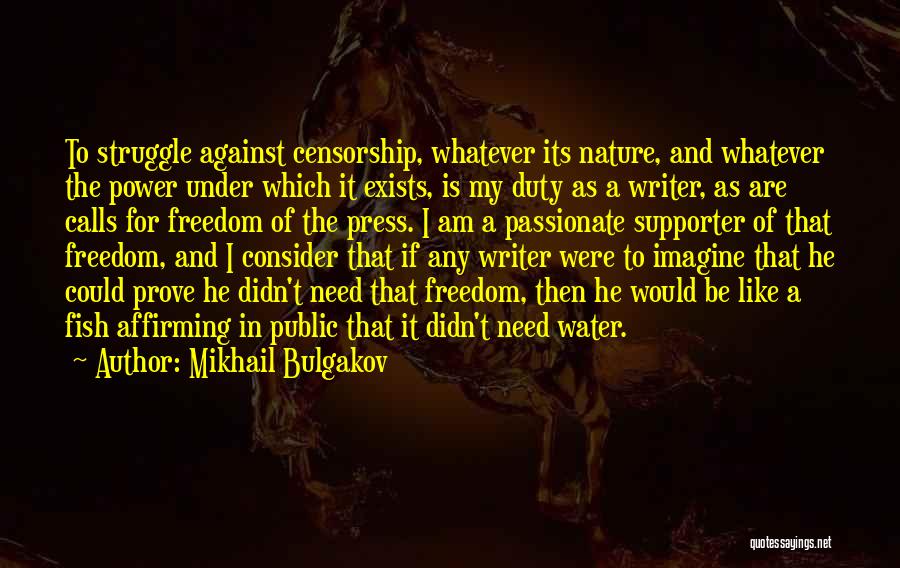 Mikhail Bulgakov Quotes: To Struggle Against Censorship, Whatever Its Nature, And Whatever The Power Under Which It Exists, Is My Duty As A
