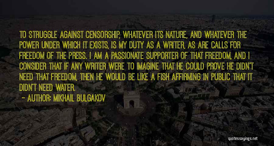 Mikhail Bulgakov Quotes: To Struggle Against Censorship, Whatever Its Nature, And Whatever The Power Under Which It Exists, Is My Duty As A