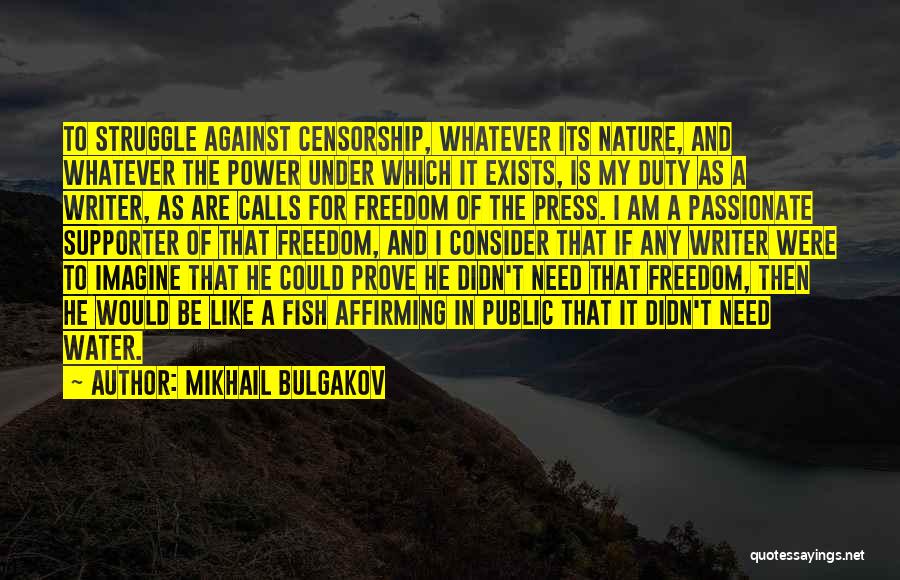 Mikhail Bulgakov Quotes: To Struggle Against Censorship, Whatever Its Nature, And Whatever The Power Under Which It Exists, Is My Duty As A