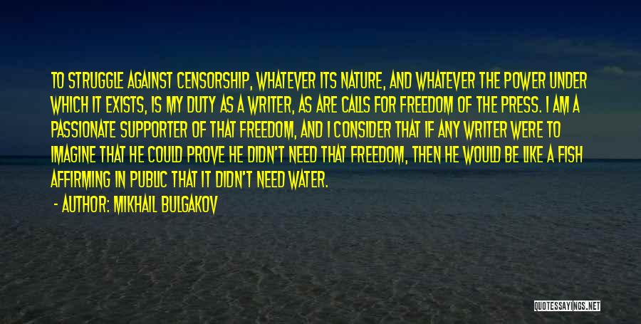 Mikhail Bulgakov Quotes: To Struggle Against Censorship, Whatever Its Nature, And Whatever The Power Under Which It Exists, Is My Duty As A