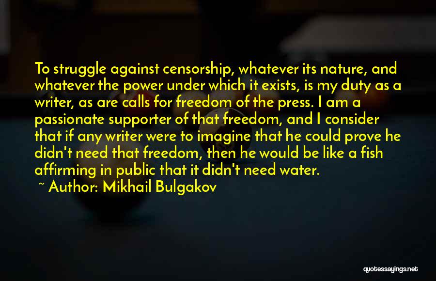 Mikhail Bulgakov Quotes: To Struggle Against Censorship, Whatever Its Nature, And Whatever The Power Under Which It Exists, Is My Duty As A