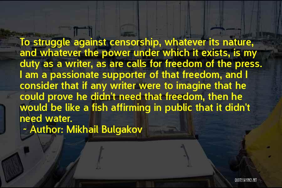 Mikhail Bulgakov Quotes: To Struggle Against Censorship, Whatever Its Nature, And Whatever The Power Under Which It Exists, Is My Duty As A