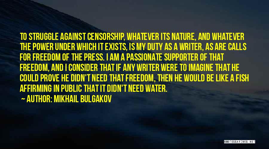 Mikhail Bulgakov Quotes: To Struggle Against Censorship, Whatever Its Nature, And Whatever The Power Under Which It Exists, Is My Duty As A