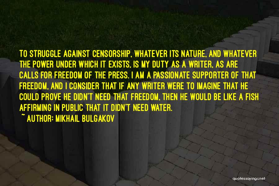 Mikhail Bulgakov Quotes: To Struggle Against Censorship, Whatever Its Nature, And Whatever The Power Under Which It Exists, Is My Duty As A