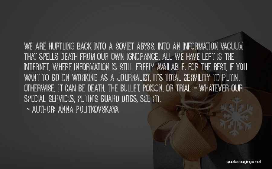 Anna Politkovskaya Quotes: We Are Hurtling Back Into A Soviet Abyss, Into An Information Vacuum That Spells Death From Our Own Ignorance. All