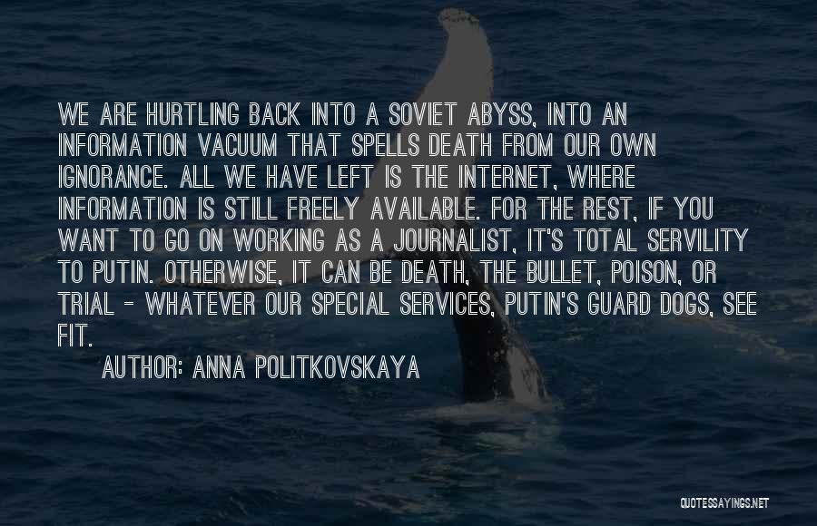 Anna Politkovskaya Quotes: We Are Hurtling Back Into A Soviet Abyss, Into An Information Vacuum That Spells Death From Our Own Ignorance. All