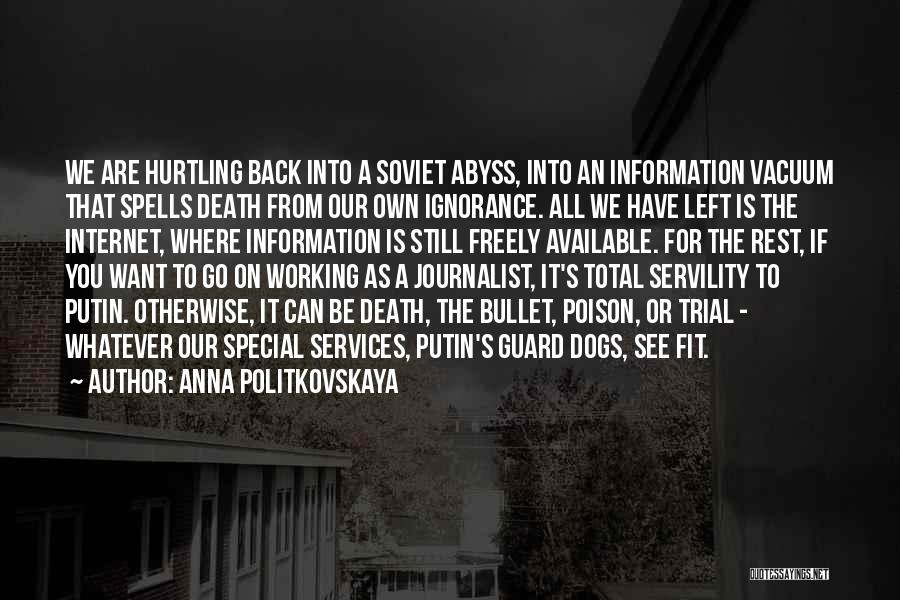 Anna Politkovskaya Quotes: We Are Hurtling Back Into A Soviet Abyss, Into An Information Vacuum That Spells Death From Our Own Ignorance. All