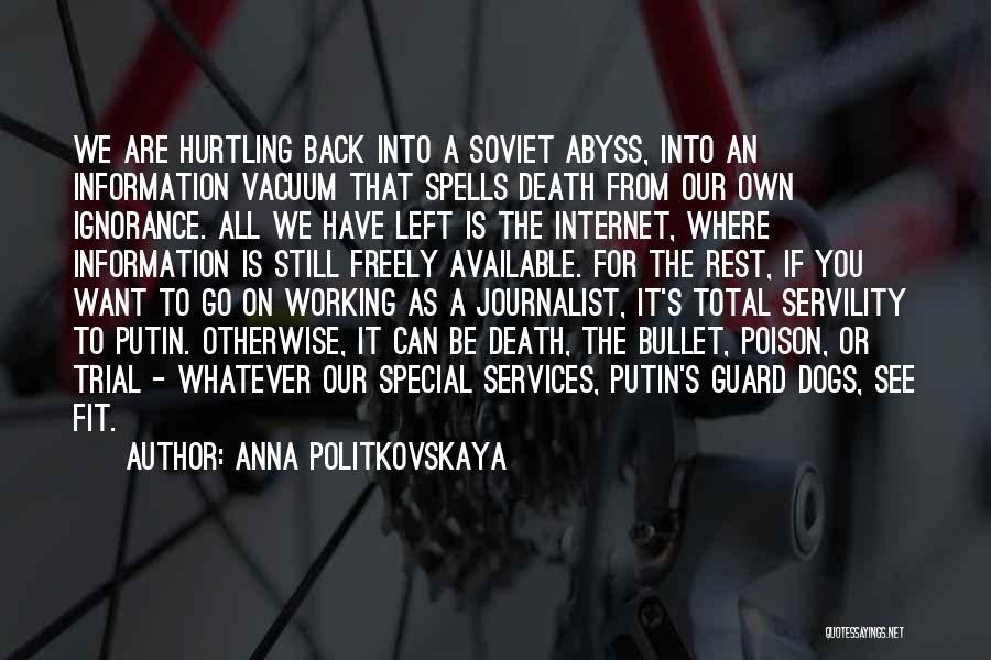 Anna Politkovskaya Quotes: We Are Hurtling Back Into A Soviet Abyss, Into An Information Vacuum That Spells Death From Our Own Ignorance. All