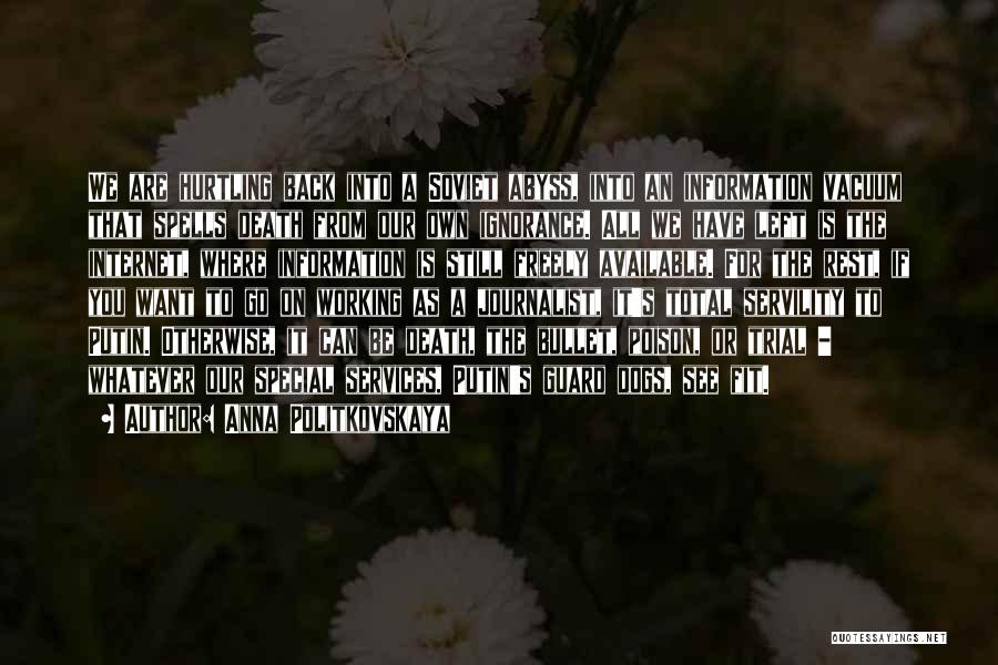 Anna Politkovskaya Quotes: We Are Hurtling Back Into A Soviet Abyss, Into An Information Vacuum That Spells Death From Our Own Ignorance. All