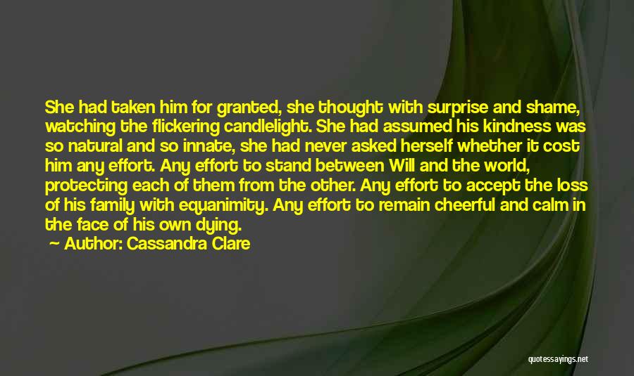 Cassandra Clare Quotes: She Had Taken Him For Granted, She Thought With Surprise And Shame, Watching The Flickering Candlelight. She Had Assumed His