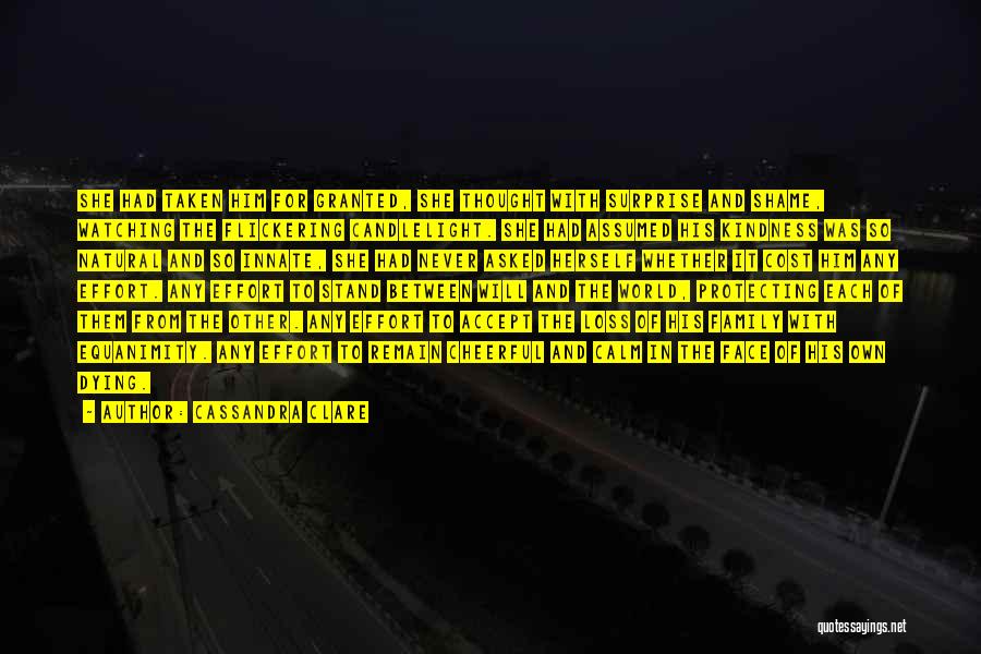 Cassandra Clare Quotes: She Had Taken Him For Granted, She Thought With Surprise And Shame, Watching The Flickering Candlelight. She Had Assumed His