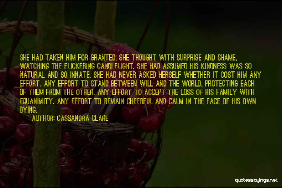 Cassandra Clare Quotes: She Had Taken Him For Granted, She Thought With Surprise And Shame, Watching The Flickering Candlelight. She Had Assumed His