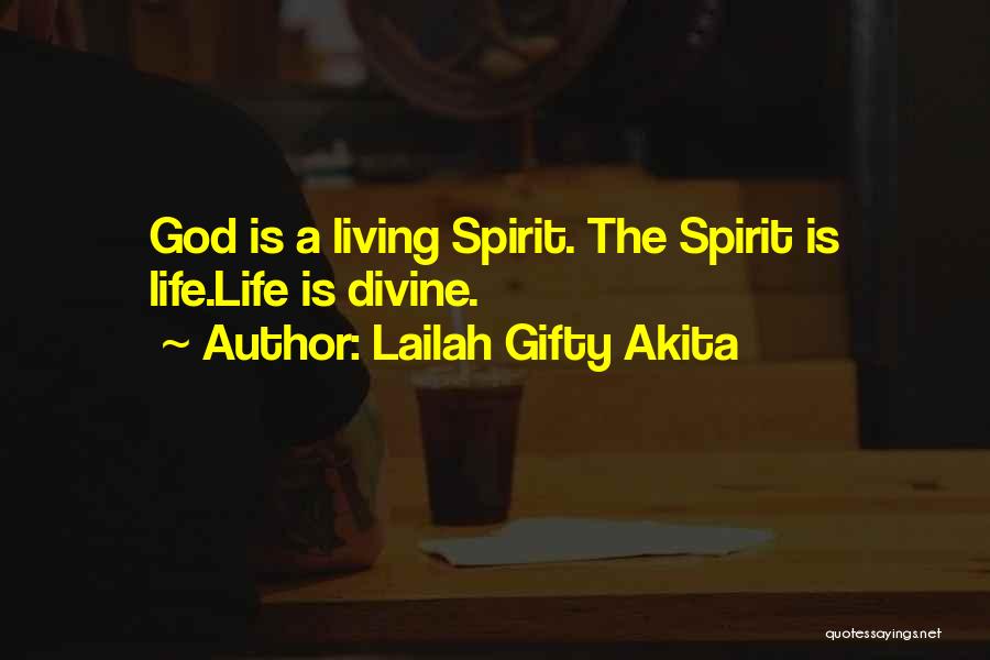 Lailah Gifty Akita Quotes: God Is A Living Spirit. The Spirit Is Life.life Is Divine.