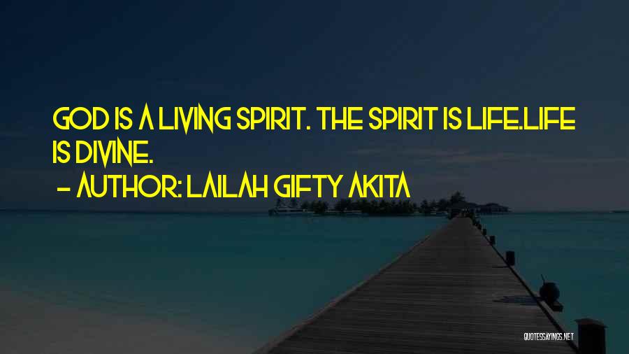 Lailah Gifty Akita Quotes: God Is A Living Spirit. The Spirit Is Life.life Is Divine.