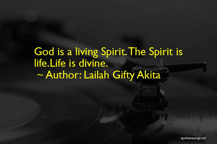 Lailah Gifty Akita Quotes: God Is A Living Spirit. The Spirit Is Life.life Is Divine.