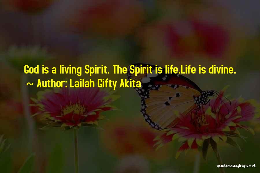 Lailah Gifty Akita Quotes: God Is A Living Spirit. The Spirit Is Life.life Is Divine.