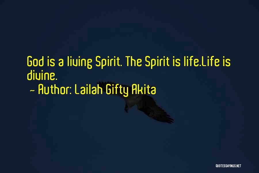 Lailah Gifty Akita Quotes: God Is A Living Spirit. The Spirit Is Life.life Is Divine.