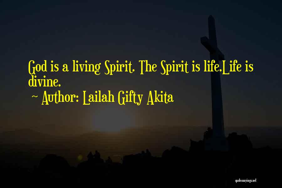 Lailah Gifty Akita Quotes: God Is A Living Spirit. The Spirit Is Life.life Is Divine.
