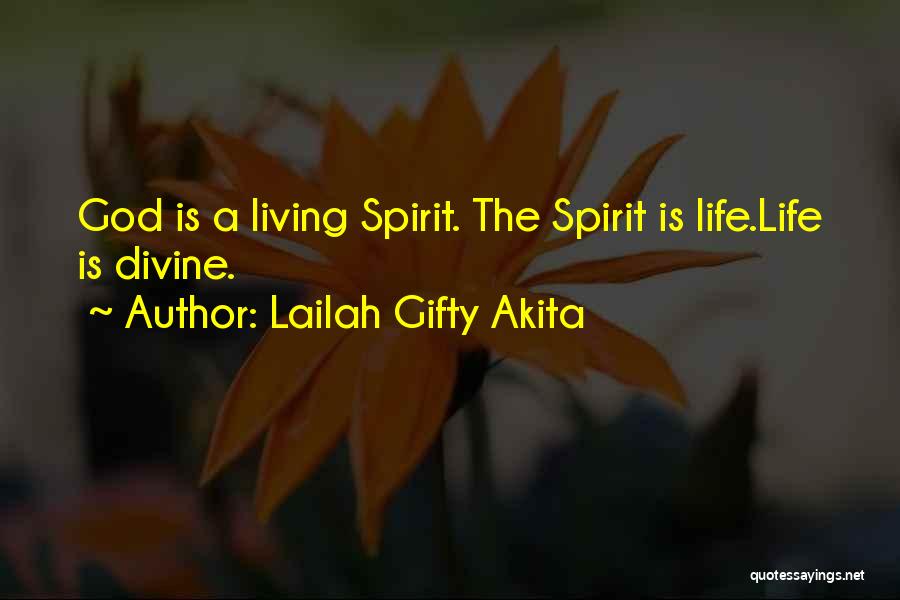 Lailah Gifty Akita Quotes: God Is A Living Spirit. The Spirit Is Life.life Is Divine.