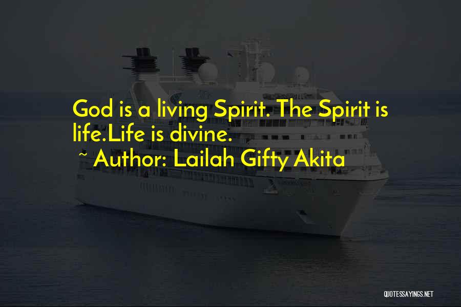 Lailah Gifty Akita Quotes: God Is A Living Spirit. The Spirit Is Life.life Is Divine.