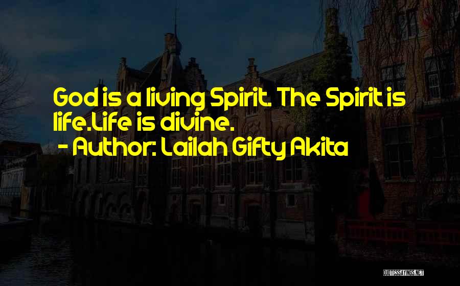 Lailah Gifty Akita Quotes: God Is A Living Spirit. The Spirit Is Life.life Is Divine.