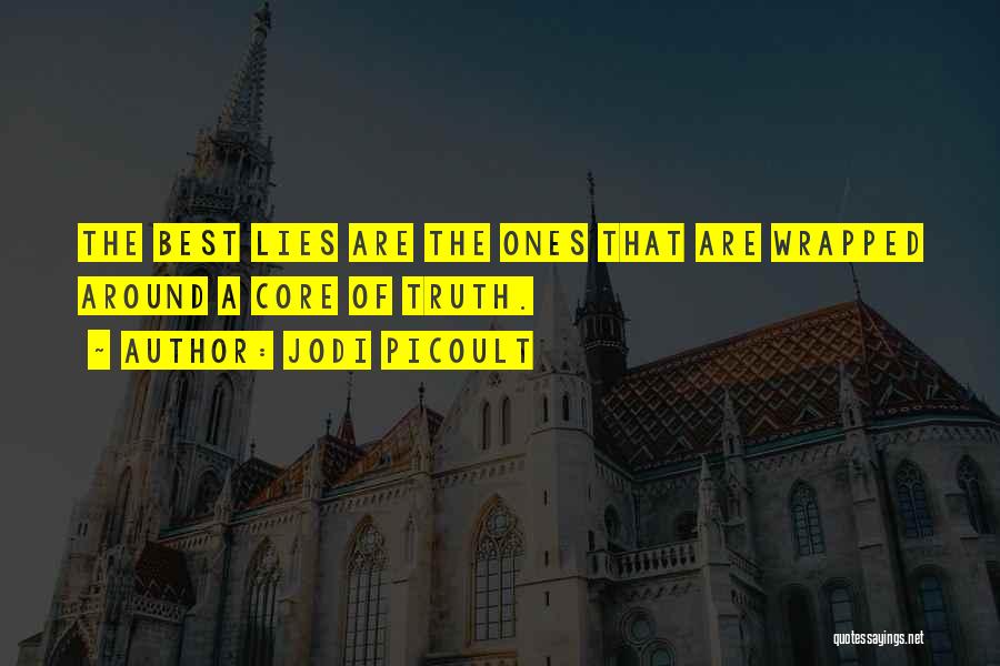 Jodi Picoult Quotes: The Best Lies Are The Ones That Are Wrapped Around A Core Of Truth.