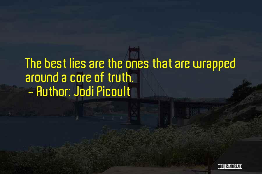 Jodi Picoult Quotes: The Best Lies Are The Ones That Are Wrapped Around A Core Of Truth.