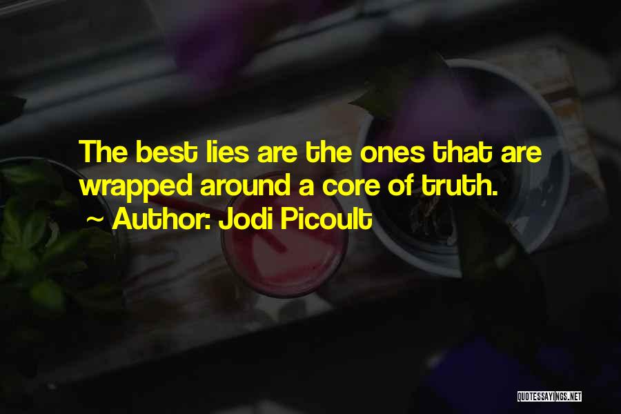 Jodi Picoult Quotes: The Best Lies Are The Ones That Are Wrapped Around A Core Of Truth.
