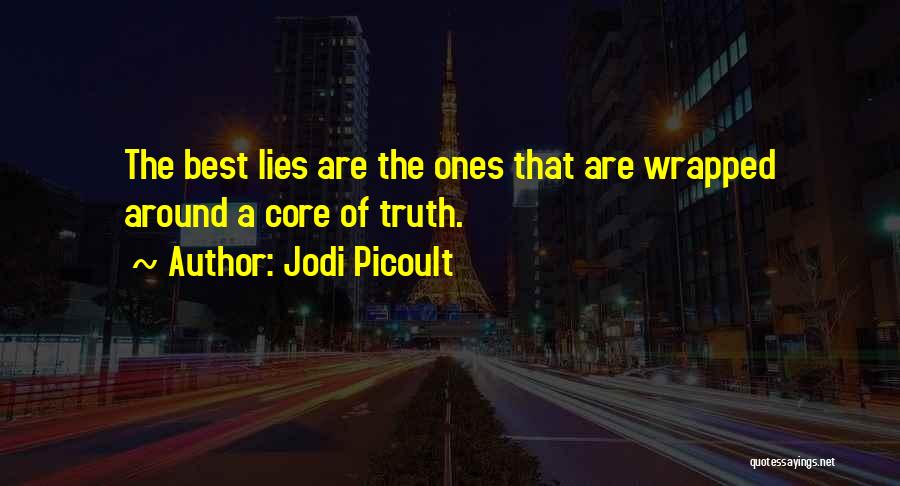 Jodi Picoult Quotes: The Best Lies Are The Ones That Are Wrapped Around A Core Of Truth.